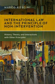 Title: International Law and the Principle of Non-Intervention: History, Theory, and Interactions with Other Principles, Author: Marco Roscini