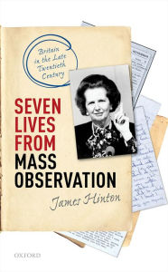 Title: Seven Lives from Mass Observation: Britain in the Late Twentieth Century, Author: James Hinton