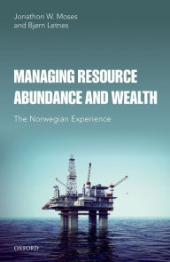 Title: Managing Resource Abundance and Wealth: The Norwegian Experience, Author: Jonathon W. Moses