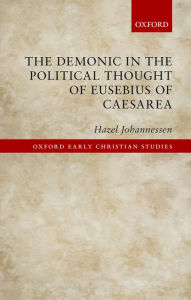 Title: The Demonic in the Political Thought of Eusebius of Caesarea, Author: Hazel Johannessen