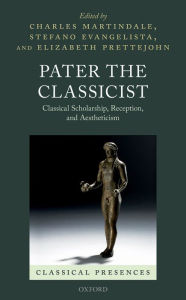 Title: Pater the Classicist: Classical Scholarship, Reception, and Aestheticism, Author: Charles Martindale