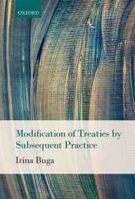 Title: Modification of Treaties by Subsequent Practice, Author: Irina Buga