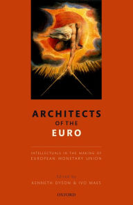 Title: Architects of the Euro: Intellectuals in the Making of European Monetary Union, Author: Kenneth Dyson
