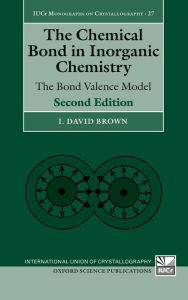 Title: The Chemical Bond in Inorganic Chemistry: The Bond Valence Model, Author: I. David Brown