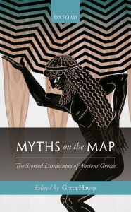 Title: Myths on the Map: The Storied Landscapes of Ancient Greece, Author: Greta Hawes