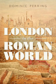 Title: London in the Roman World, Author: Dominic Perring