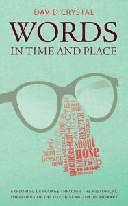 Title: Words in Time and Place: Exploring Language Through the Historical Thesaurus of the Oxford English Dictionary, Author: David Crystal