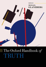 Title: The Oxford Handbook of Truth, Author: Michael Glanzberg