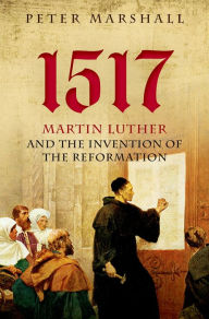 Title: 1517: Martin Luther and the Invention of the Reformation, Author: Peter Marshall