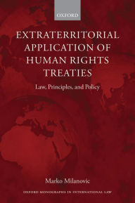 Title: Extraterritorial Application of Human Rights Treaties: Law, Principles, and Policy, Author: Marko Milanovic