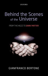 Title: Behind the Scenes of the Universe: From the Higgs to Dark Matter, Author: Gianfranco Bertone