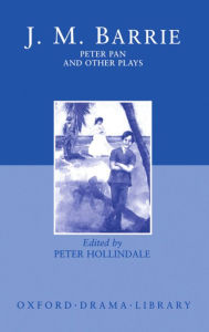 Title: Peter Pan and Other Plays: The Admirable Crichton; Peter Pan; When Wendy Grew Up; What Every Woman Knows; Mary Rose, Author: J. M. Barrie