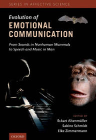 Title: The Evolution of Emotional Communication: From Sounds in Nonhuman Mammals to Speech and Music in Man, Author: Eckart Altenm?ller