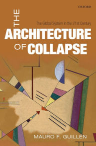 Title: The Architecture of Collapse: The Global System in the 21st Century, Author: Mauro F. Guillén