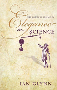 Title: Elegance in Science: The beauty of simplicity, Author: Ian Glynn