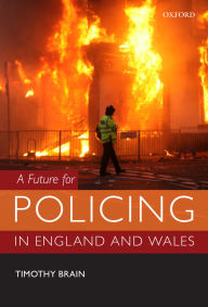 Title: A Future for Policing in England and Wales, Author: Timothy Brain
