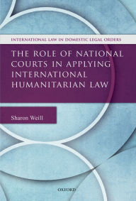 Title: The Role of National Courts in Applying International Humanitarian Law, Author: Sharon Weill