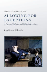 Title: Allowing for Exceptions: A Theory of Defences and Defeasibility in Law, Author: Luís Duarte d'Almeida