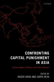 Title: Confronting Capital Punishment in Asia: Human Rights, Politics and Public Opinion, Author: Roger Hood