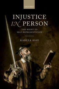 Title: Injustice in Person: The Right to Self-Representation, Author: Rabeea Assy