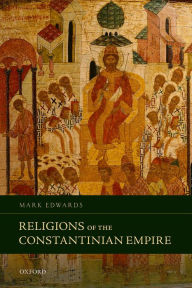 Title: Religions of the Constantinian Empire, Author: Mark Edwards