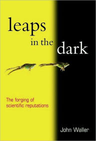Title: Leaps in the Dark: The making of scientific reputations, Author: John Waller