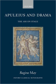 Title: Apuleius and Drama: The Ass on Stage, Author: Regine May