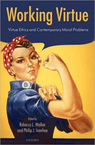 Title: Working Virtue: Virtue Ethics and Contemporary Moral Problems, Author: Rebecca L. Walker