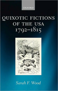 Title: Quixotic Fictions of the USA 1792-1815, Author: Sarah F. Wood