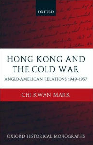 Title: Hong Kong and the Cold War: Anglo-American Relations 1949-1957, Author: Chi-kwan Mark