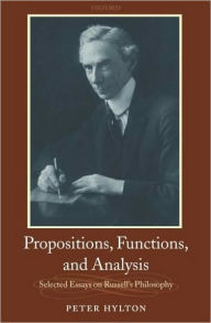 Title: Propositions, Functions, and Analysis: Selected Essays on Russell's Philosophy, Author: Peter Hylton