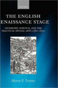 Title: The English Renaissance Stage: Geometry, Poetics, and the Practical Spatial Arts 1580-1630, Author: Henry S. Turner
