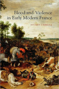 Title: Blood and Violence in Early Modern France, Author: Stuart Carroll