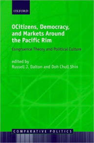 Title: Citizens, Democracy, and Markets Around the Pacific Rim: Congruence Theory and Political Culture, Author: Doh Chull Shin