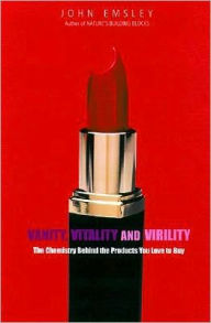 Title: Vanity, Vitality, and Virility: The Science Behind the Products You Love to Buy, Author: John Emsley