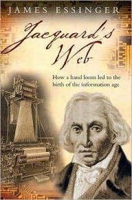 Title: Jacquard's Web: How a hand-loom led to the birth of the information age, Author: James Essinger
