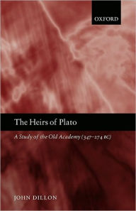 Title: The Heirs of Plato: A Study of the Old Academy (347-274 BC), Author: John Dillon