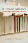 Epistemic Injustice: Power and the Ethics of Knowing