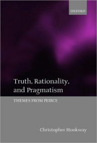 Title: Truth, Rationality, and Pragmatism: Themes from Peirce, Author: Christopher Hookway