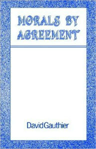 Title: Morals by Agreement, Author: David Gauthier