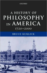 Title: A History of Philosophy in America: 1720-2000, Author: Bruce Kuklick