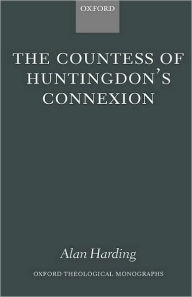 Title: The Countess of Huntingdon's Connexion: A Sect in Action in Eighteenth-Century England, Author: Alan Harding