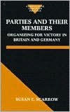 Title: Parties and Their Members: Organizing for Victory in Britain and Germany, Author: Susan E. Scarrow