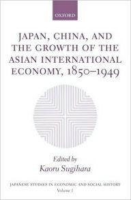 Title: Japan, China, and the Growth of the Asian International Economy, 1850-1949, Author: Kaoru Sugihara