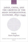 Japan, China, and the Growth of the Asian International Economy, 1850-1949