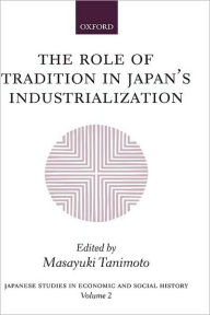 Title: The Role of Tradition in Japan's Industrialization: Another Path to Industrialization, Author: Masayuki Tanimoto