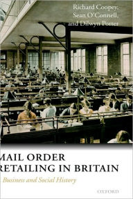 Title: Mail Order Retailing in Britain: A Business and Social History, Author: Richard Coopey