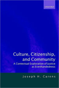 Title: Culture, Citizenship, and Community: A Contextual Exploration of Justice as Evenhandedness, Author: Joseph H. Carens