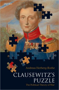 Title: Clausewitz's Puzzle: The Political Theory of War, Author: Andreas Herberg-Rothe