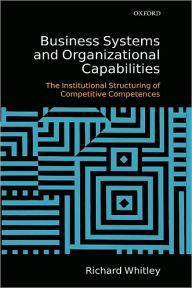 Title: Business Systems and Organizational Capabilities: The Institutional Structuring of Competitive Competences, Author: Richard Whitley
